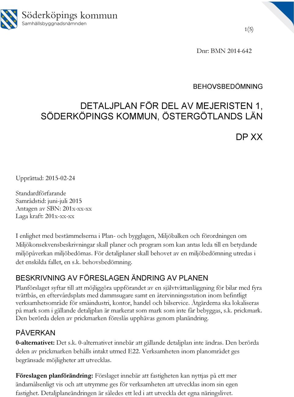 miljöpåverkan miljöbedömas. För detaljplaner skall behovet av en miljöbedömning utredas i det enskilda fallet, en s.k. behovsbedömning.