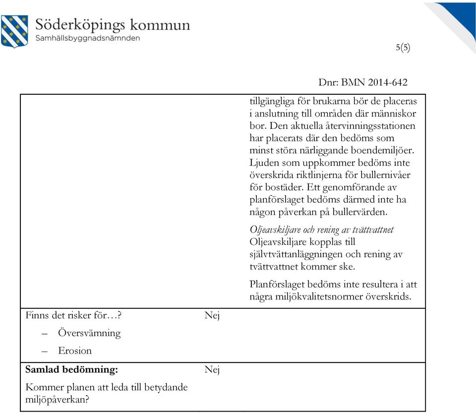 Den aktuella återvinningsstationen har placerats där den bedöms som minst störa närliggande boendemiljöer.