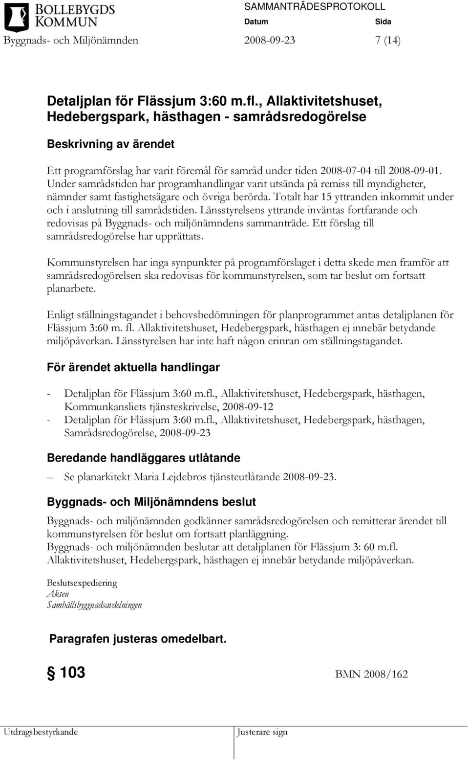 Under samrådstiden har programhandlingar varit utsända på remiss till myndigheter, nämnder samt fastighetsägare och övriga berörda.