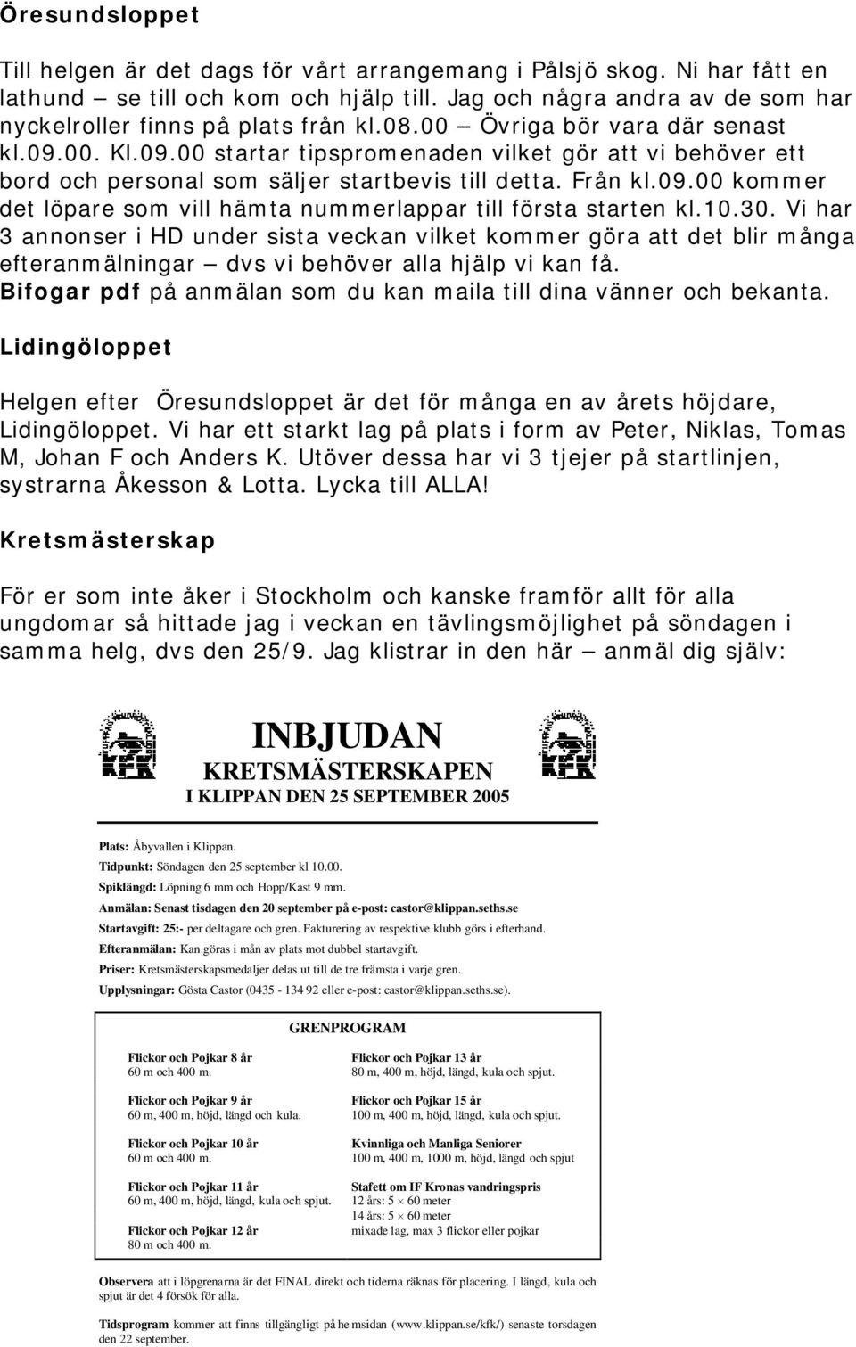 10.30. Vi har 3 annonser i HD under sista veckan vilket kommer göra att det blir många efteranmälningar dvs vi behöver alla hjälp vi kan få.