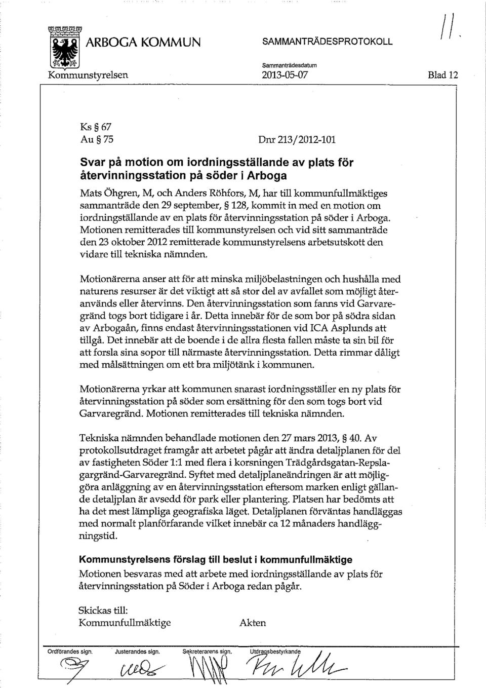 Motionen remitterades till kommunstyrelsen och vid sitt sammanträde den 23 oktober 2012 remitterade kommunstyrelsens arbetsutskott den vidare till tekniska nämnden.