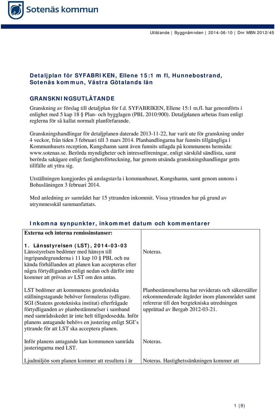 Granskningshandlingar för detaljplanen daterade 2013-11-22, har varit ute för granskning under 4 veckor, från tiden 3 februari till 3 mars 2014.