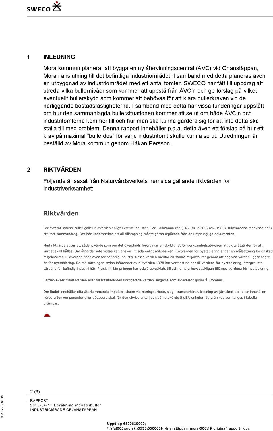 SWECO har fått till uppdrag att utreda vilka bullernivåer so koer att uppstå från ÅVC n och ge förslag på vilket eventuellt bullerskydd so koer att behövas för att klara bullerkraven vid de