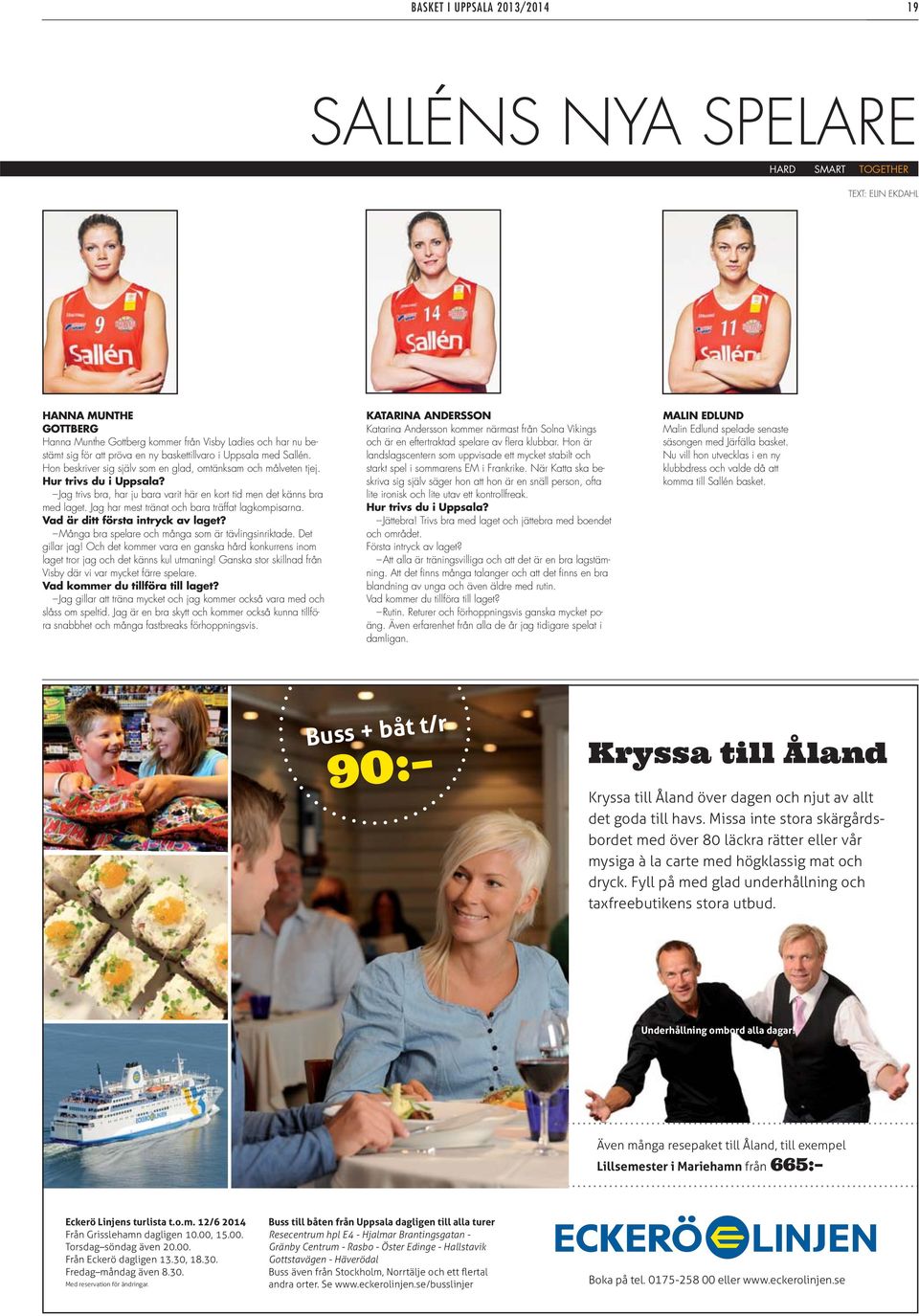 Jag har mest tränat och bara träffat lagkompisarna. Vad är ditt första intryck av laget? Många bra spelare och många som är tävlingsinriktade. Det gillar jag!