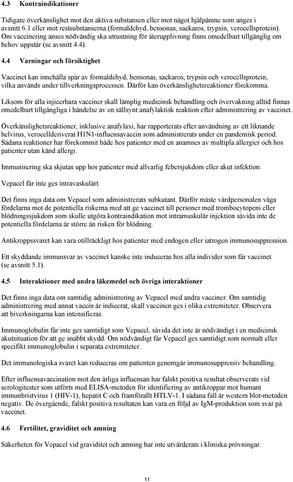 Om vaccinering anses nödvändig ska utrustning för återupplivning finns omedelbart tillgänglig om behov uppstår (se avsnitt 4.