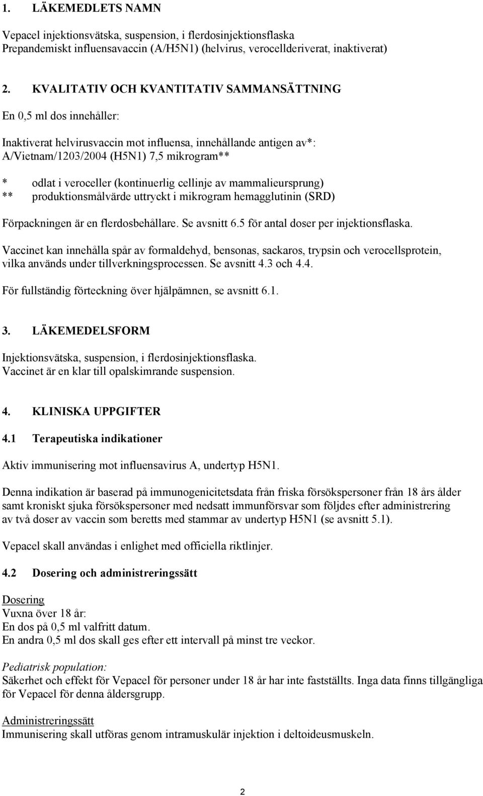 (kontinuerlig cellinje av mammalieursprung) ** produktionsmålvärde uttryckt i mikrogram hemagglutinin (SRD) Förpackningen är en flerdosbehållare. Se avsnitt 6.5 för antal doser per injektionsflaska.