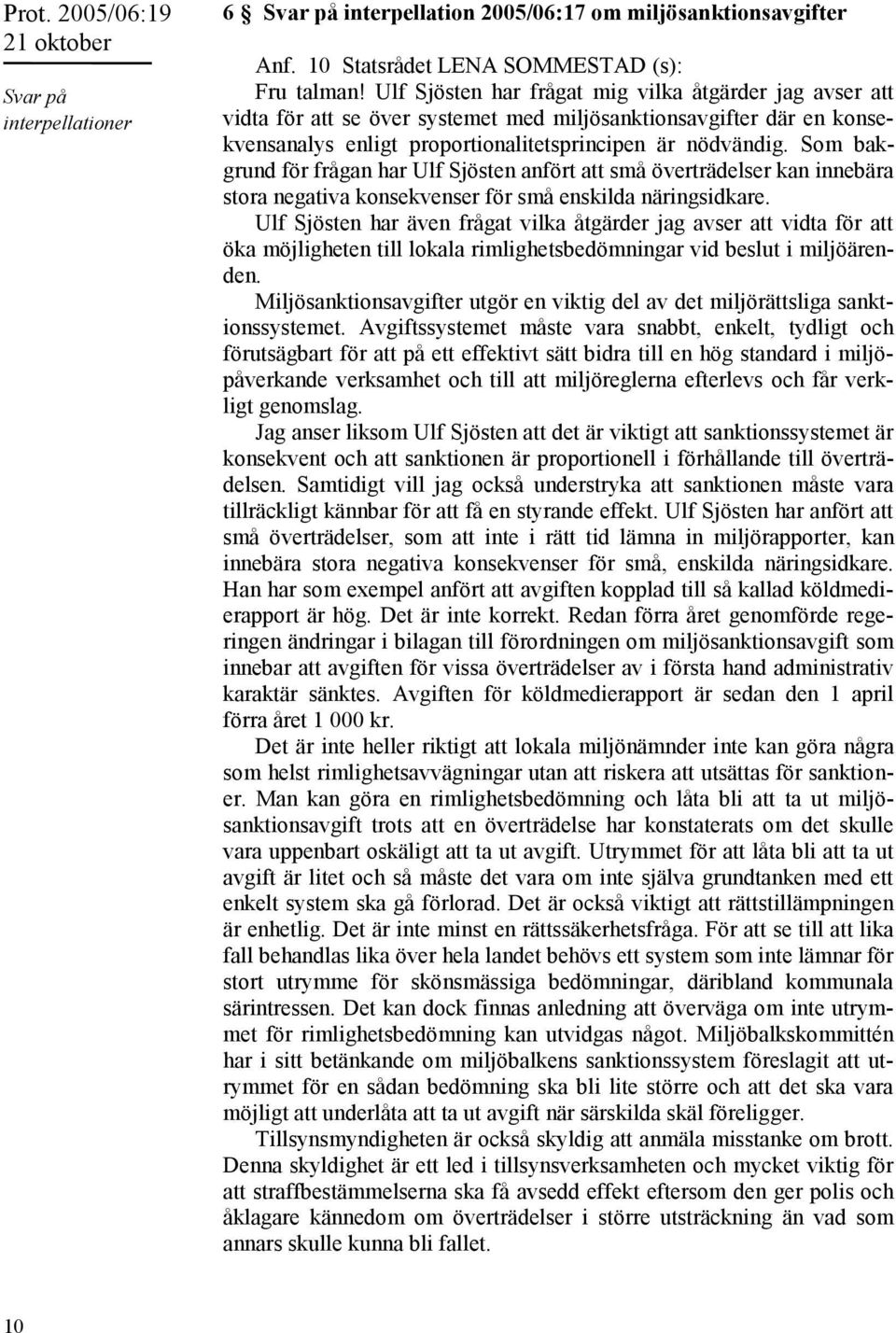 Som bakgrund för frågan har Ulf Sjösten anfört att små överträdelser kan innebära stora negativa konsekvenser för små enskilda näringsidkare.