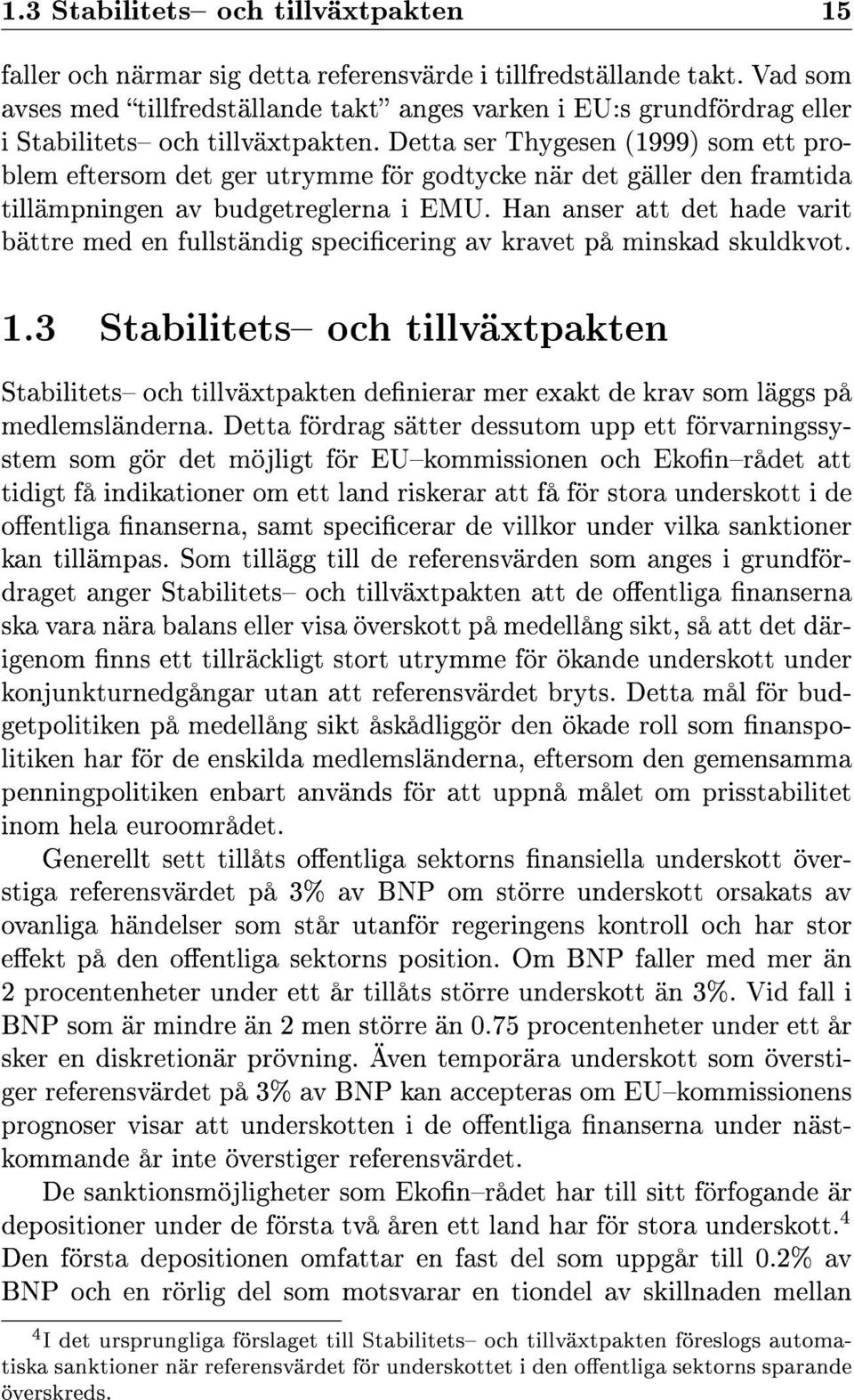 Detta ser Thygesen (1999) som ett problem eftersom det ger utrymme för godtycke när det gäller den framtida tillämpningen av budgetreglerna i EMU.