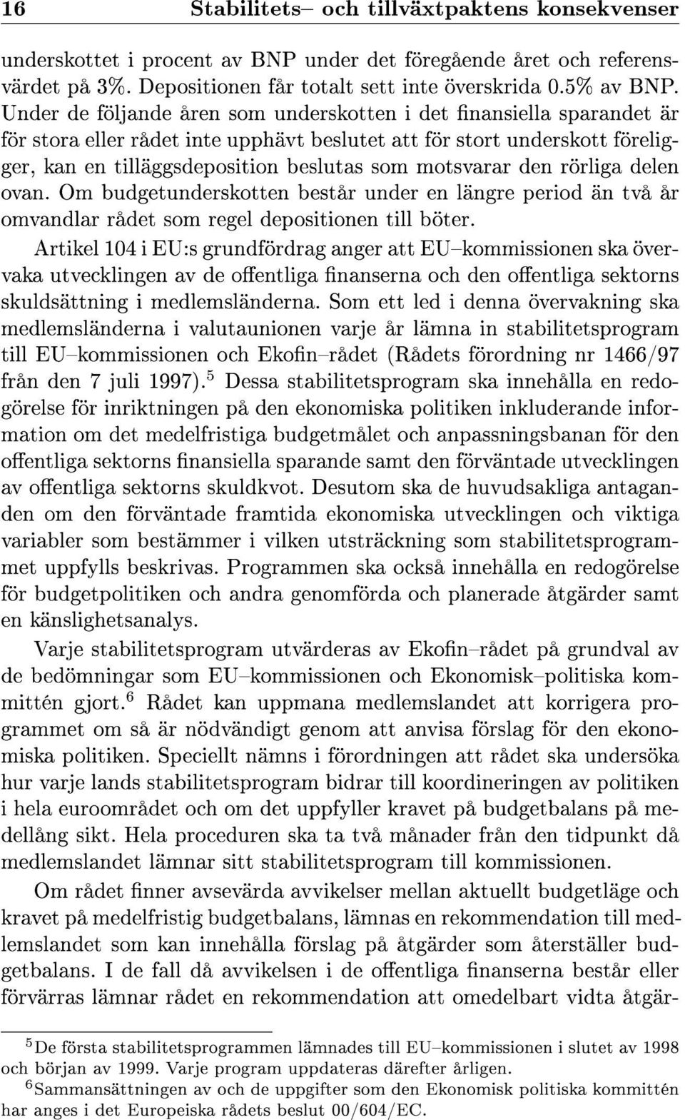 den rörliga delen ovan. Om budgetunderskotten består under en längre period än två år omvandlar rådet som regel depositionen till böter.