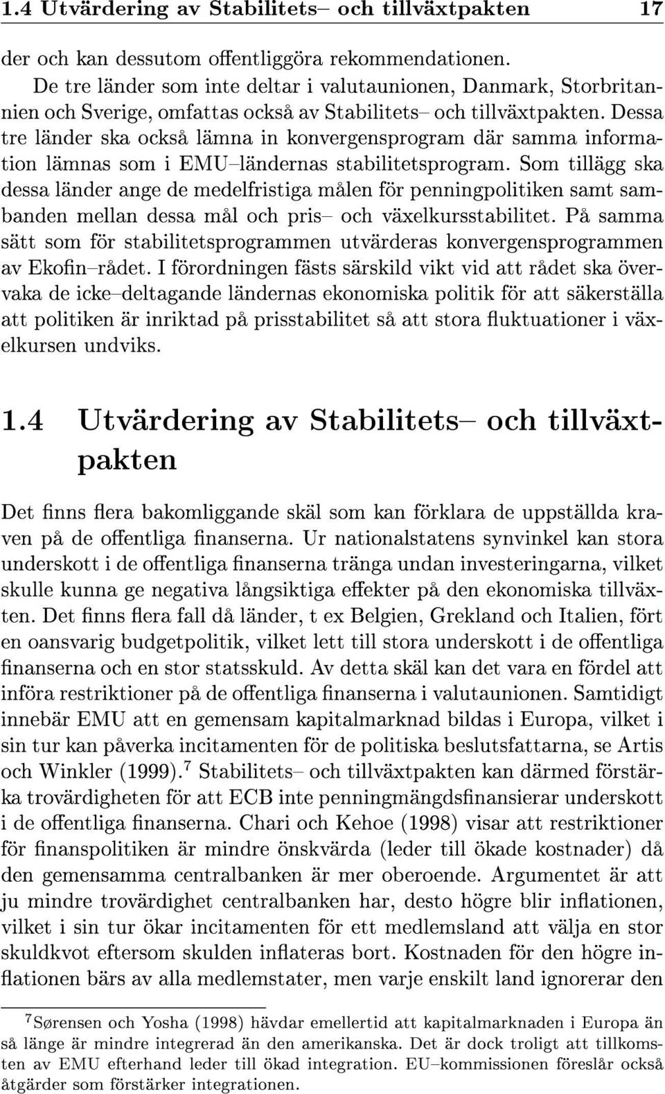 Dessa tre länder ska också lämna in konvergensprogram där samma information lämnas som i EMUländernas stabilitetsprogram.