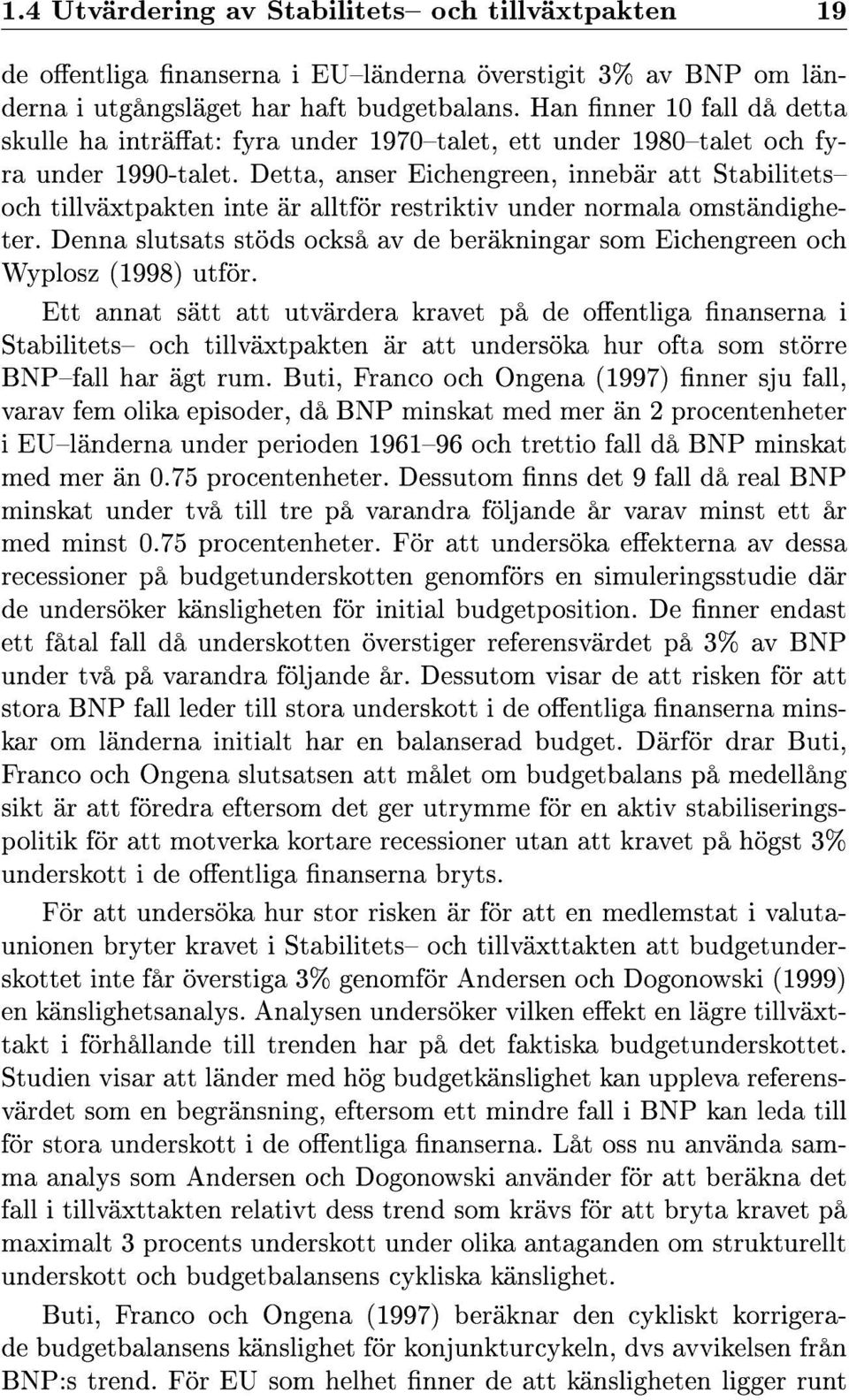 Detta, anser Eichengreen, innebär att Stabilitets och tillväxtpakten inte är alltför restriktiv under normala omständigheter.