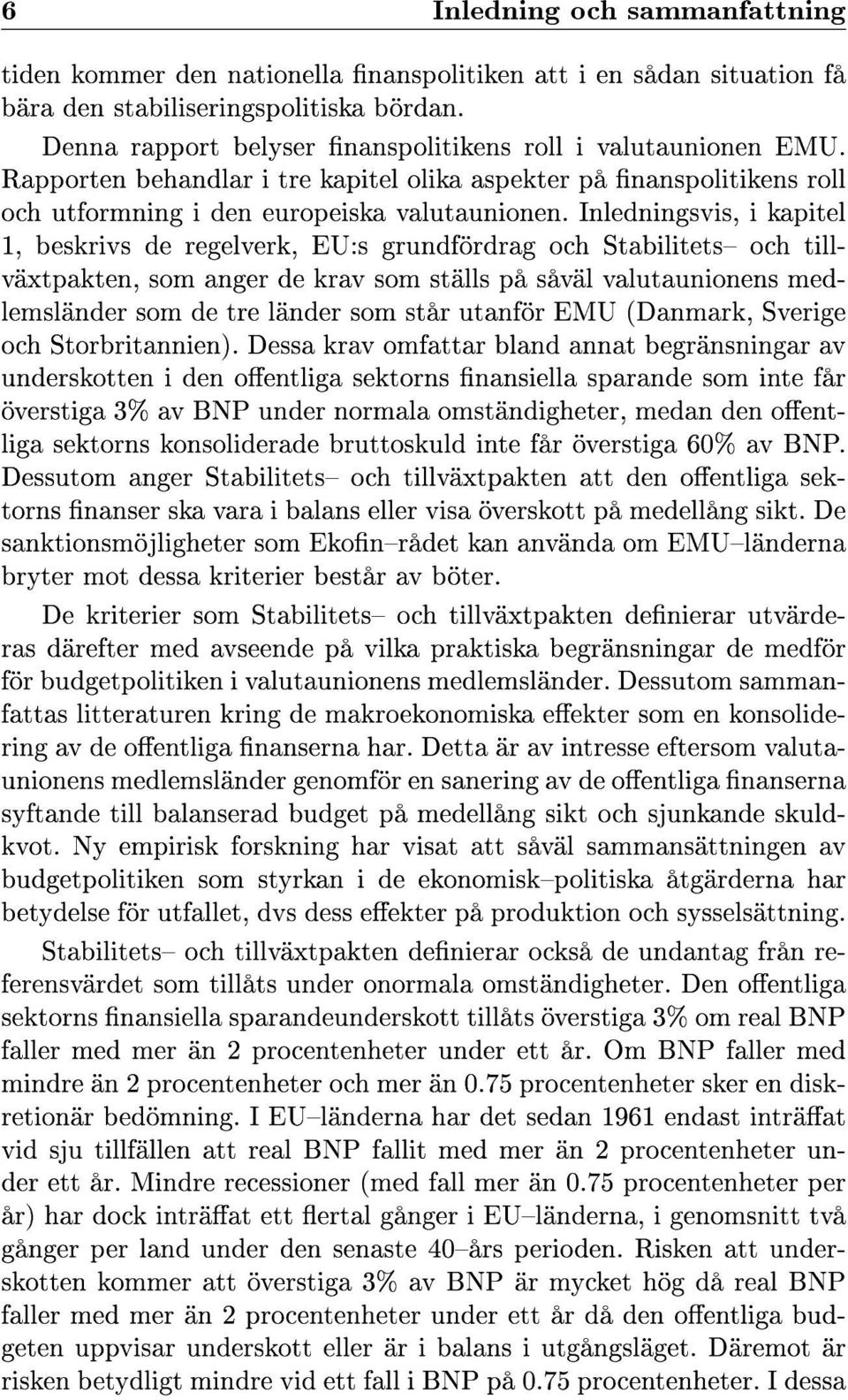 Inledningsvis, i kapitel 1, beskrivs de regelverk, EU:s grundfördrag och Stabilitets och tillväxtpakten, som anger de krav som ställs på såväl valutaunionens medlemsländer som de tre länder som står