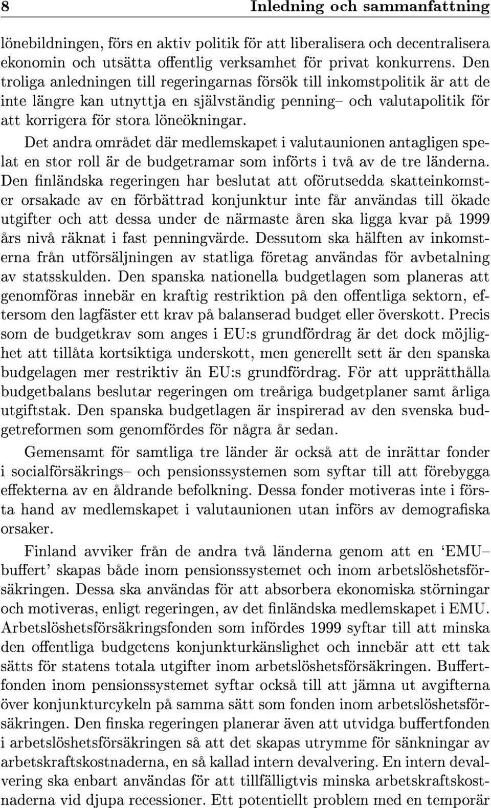 Det andra området där medlemskapet i valutaunionen antagligen spelat en stor roll är de budgetramar som införts i två av de tre länderna.