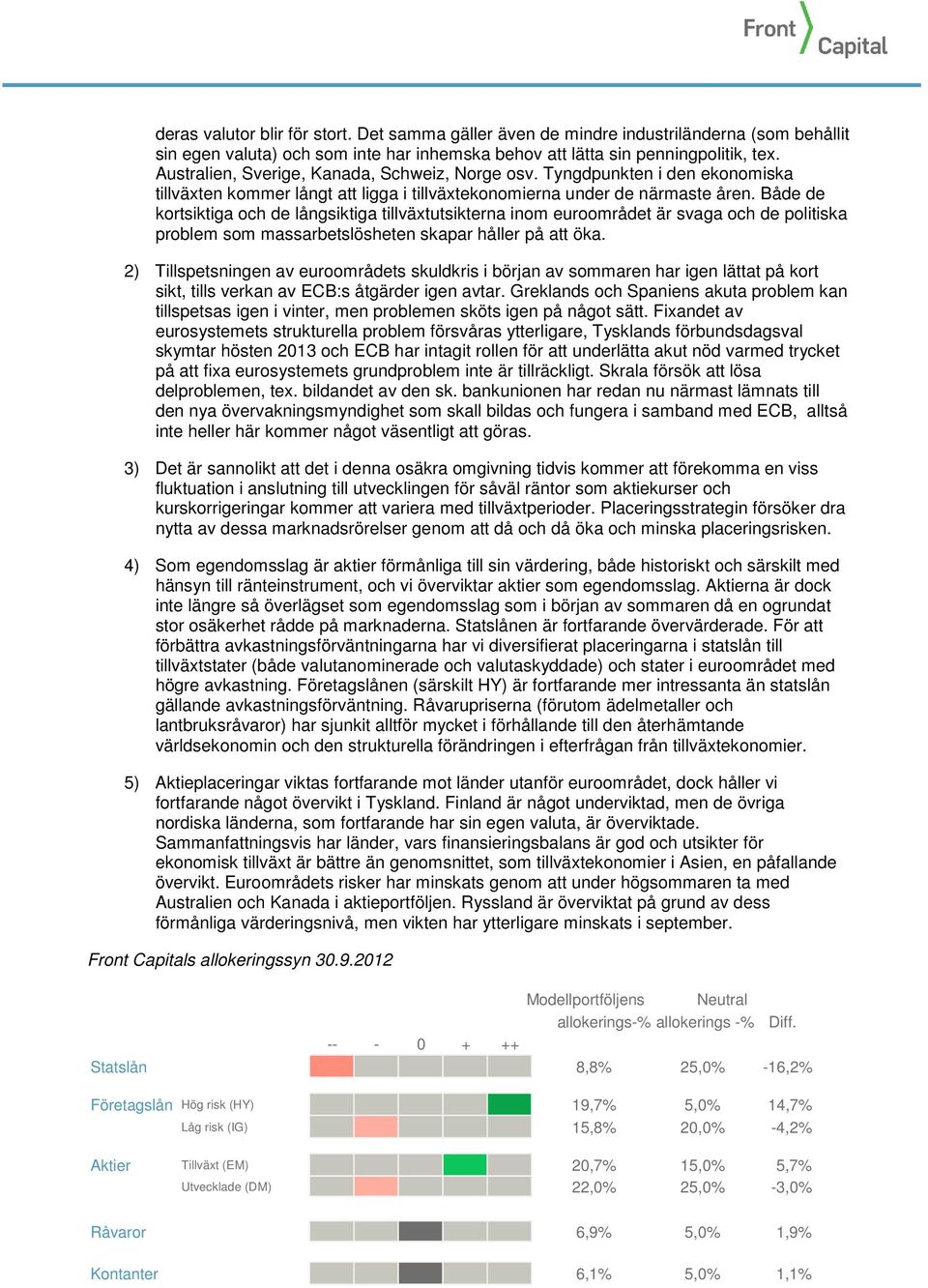 Både de kortsiktiga och de långsiktiga tillväxtutsikterna inom euroområdet är svaga och de politiska problem som massarbetslösheten skapar håller på att öka.