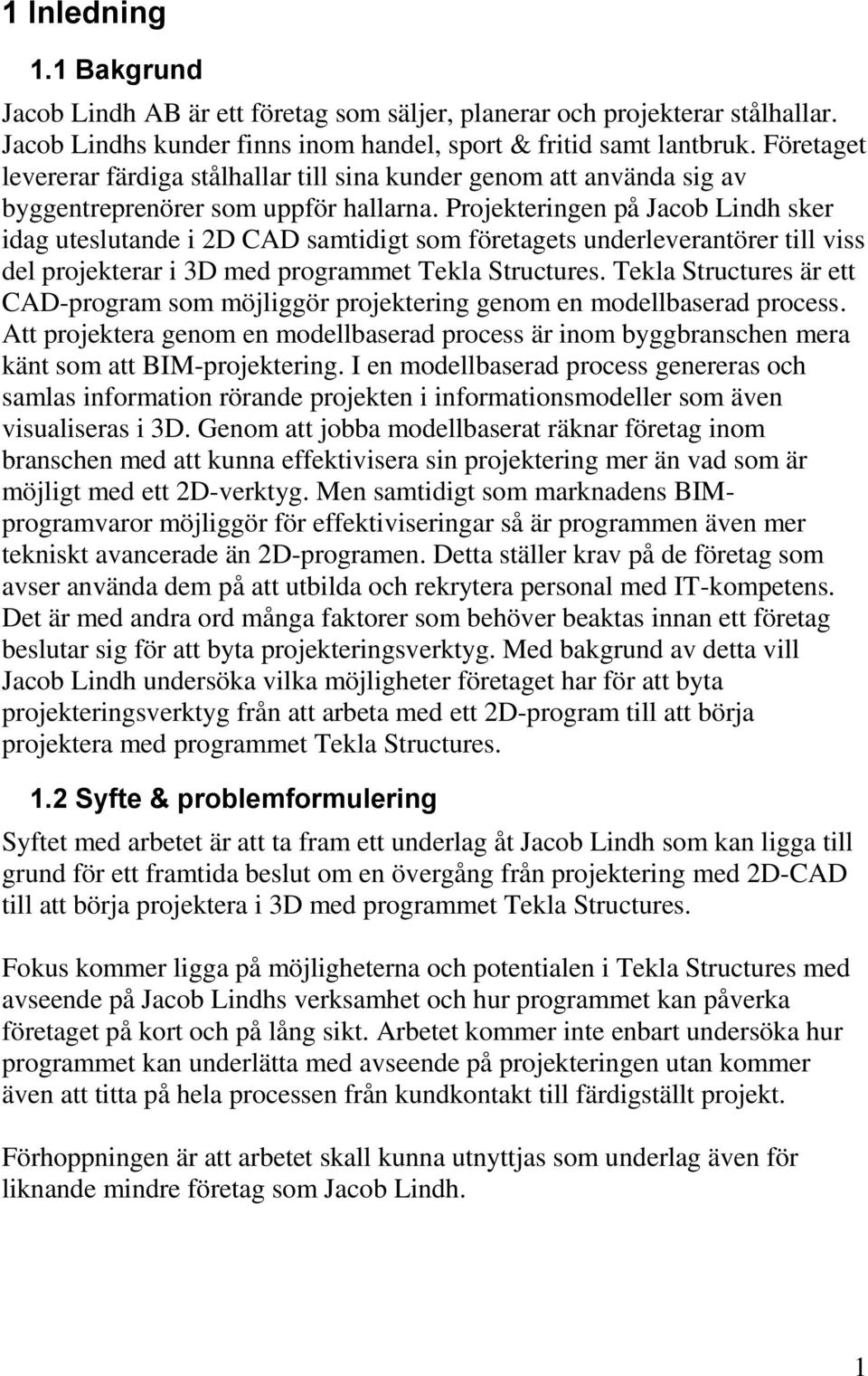 Projekteringen på Jacob Lindh sker idag uteslutande i 2D CAD samtidigt som företagets underleverantörer till viss del projekterar i 3D med programmet Tekla Structures.