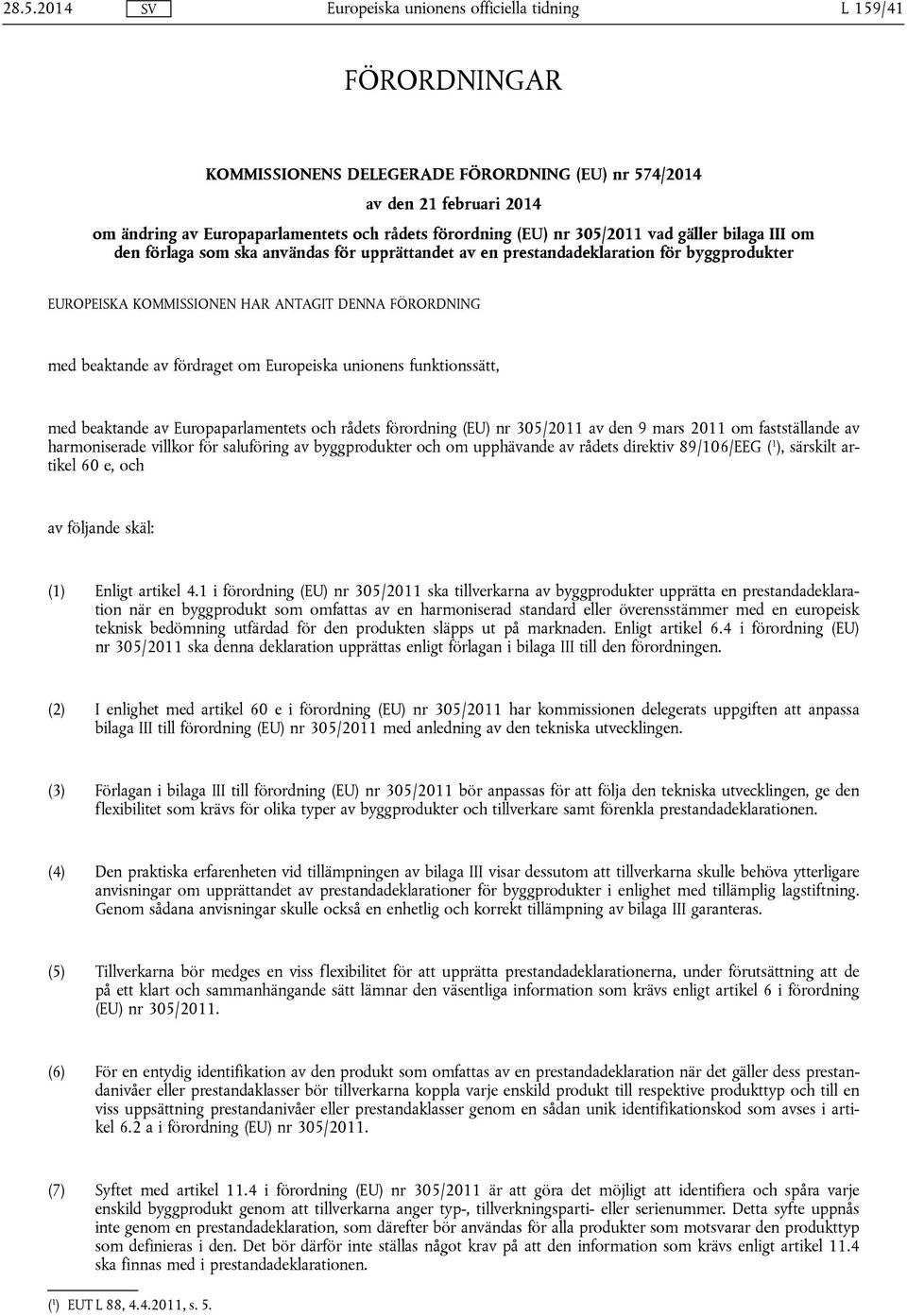 unionens funktionssätt, med beaktande av Europaparlamentets och rådets förordning (EU) nr 305/2011 av den 9 mars 2011 om fastställande av harmoniserade villkor för saluföring av byggprodukter och om