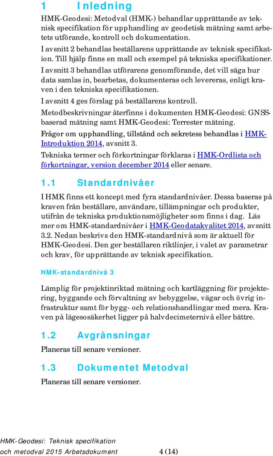 I avsnitt 3 behandlas utförarens genomförande, det vill säga hur data samlas in, bearbetas, dokumenteras och levereras, enligt kraven i den tekniska specifikationen.