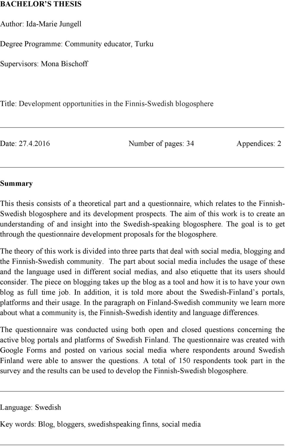 The aim of this work is to create an understanding of and insight into the Swedish-speaking blogosphere. The goal is to get through the questionnaire development proposals for the blogosphere.