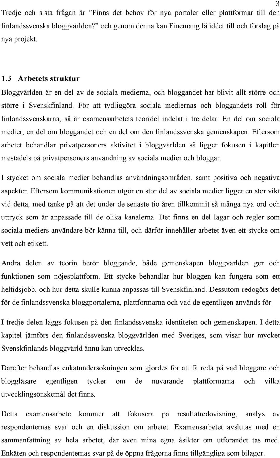 För att tydliggöra sociala mediernas och bloggandets roll för finlandssvenskarna, så är examensarbetets teoridel indelat i tre delar.