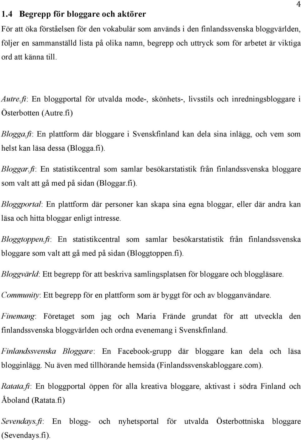 fi: En plattform där bloggare i Svenskfinland kan dela sina inlägg, och vem som helst kan läsa dessa (Blogga.fi). Bloggar.