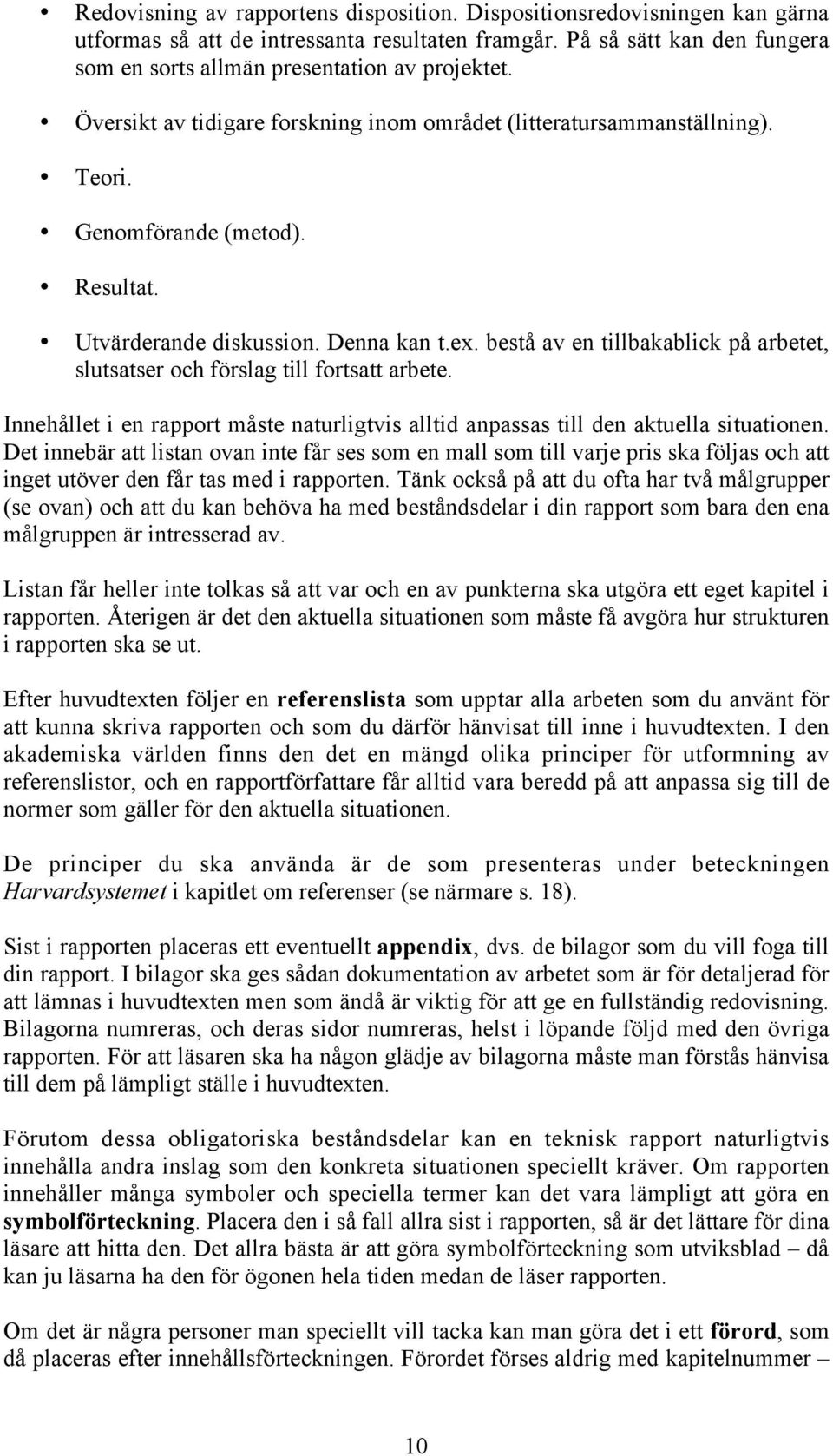 bestå av en tillbakablick på arbetet, slutsatser och förslag till fortsatt arbete. Innehållet i en rapport måste naturligtvis alltid anpassas till den aktuella situationen.