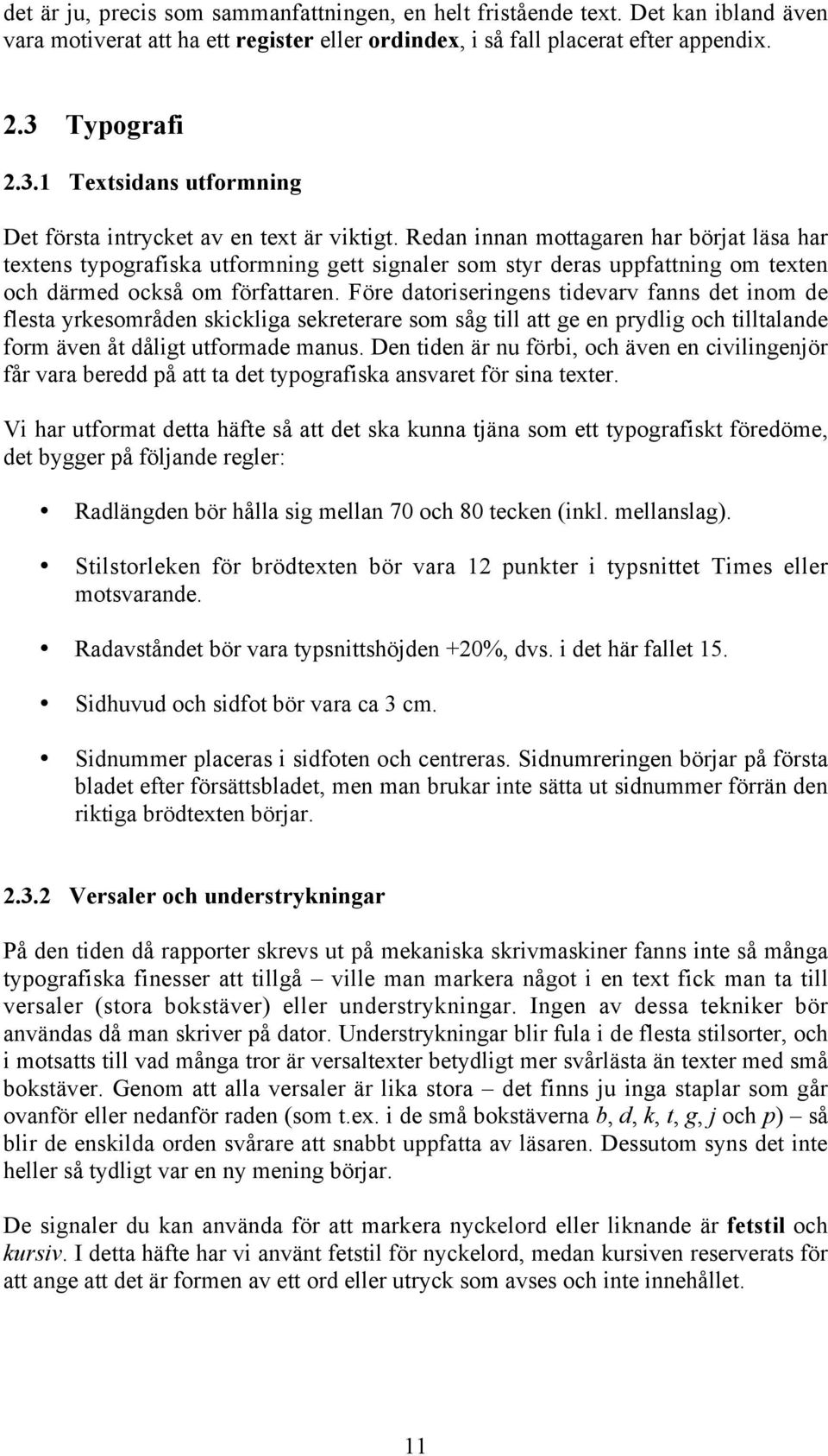 Redan innan mottagaren har börjat läsa har textens typografiska utformning gett signaler som styr deras uppfattning om texten och därmed också om författaren.