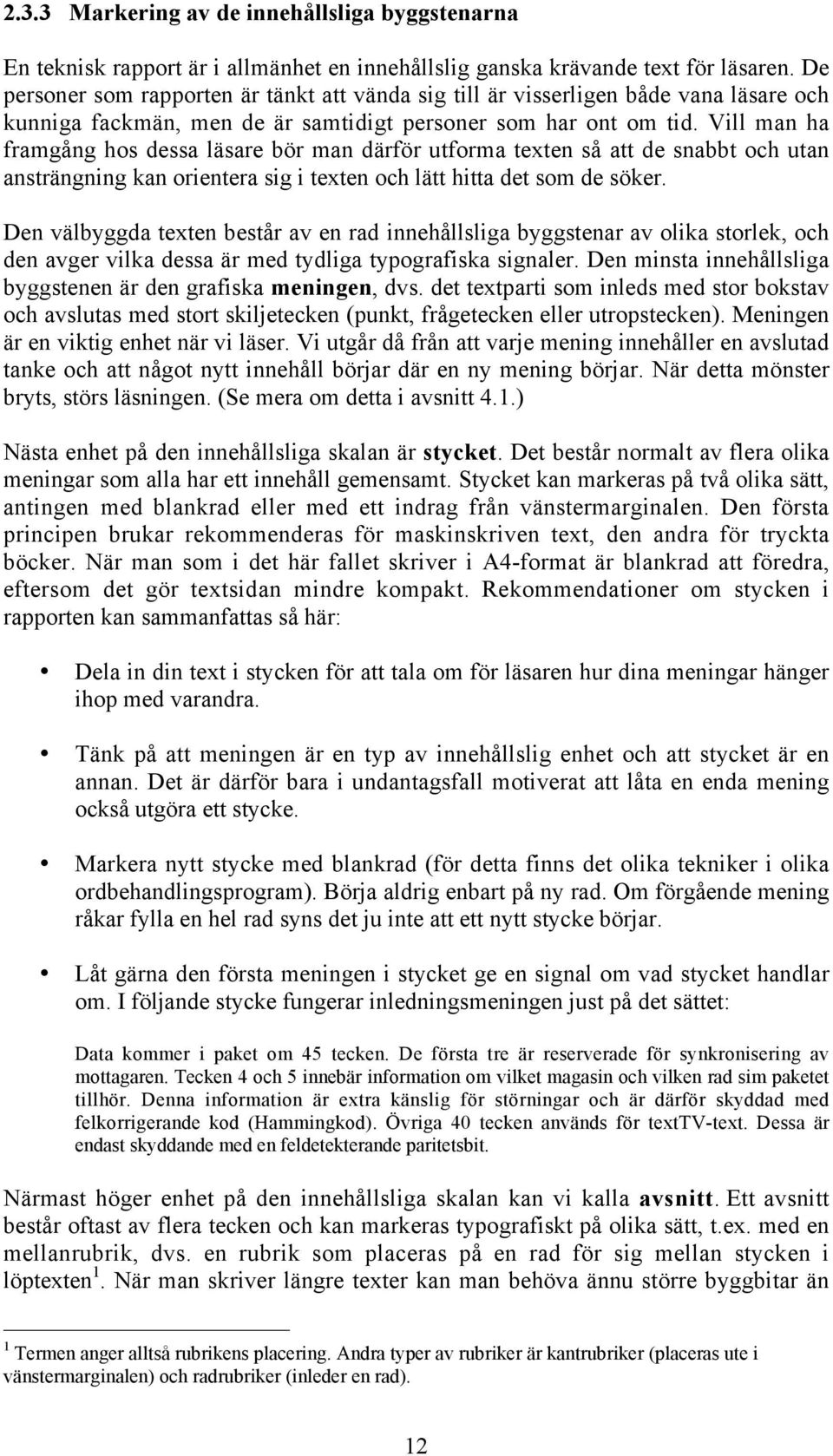 Vill man ha framgång hos dessa läsare bör man därför utforma texten så att de snabbt och utan ansträngning kan orientera sig i texten och lätt hitta det som de söker.