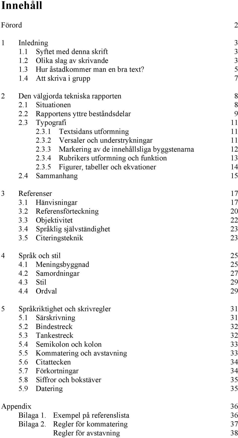 3.5 Figurer, tabeller och ekvationer 14 2.4 Sammanhang 15 3 Referenser 17 3.1 Hänvisningar 17 3.2 Referensförteckning 20 3.3 Objektivitet 22 3.4 Språklig självständighet 23 3.