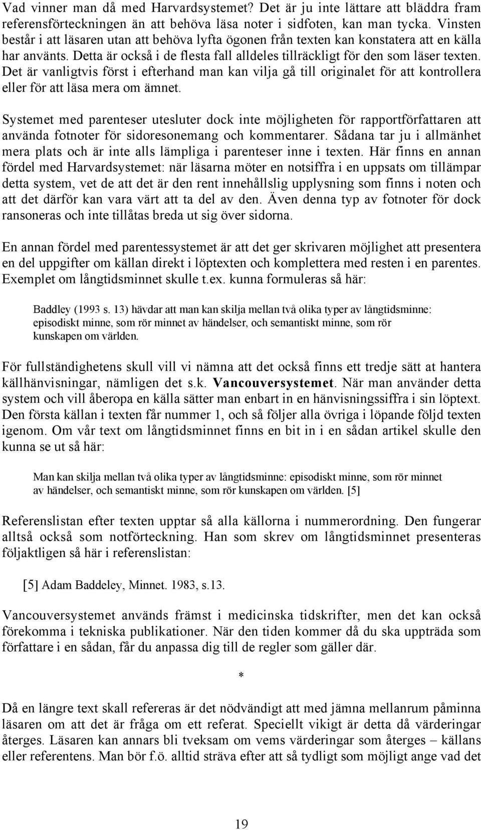 Det är vanligtvis först i efterhand man kan vilja gå till originalet för att kontrollera eller för att läsa mera om ämnet.