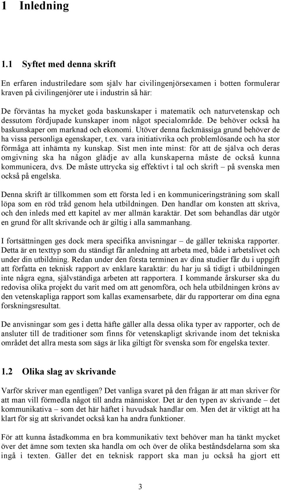 matematik och naturvetenskap och dessutom fördjupade kunskaper inom något specialområde. De behöver också ha baskunskaper om marknad och ekonomi.