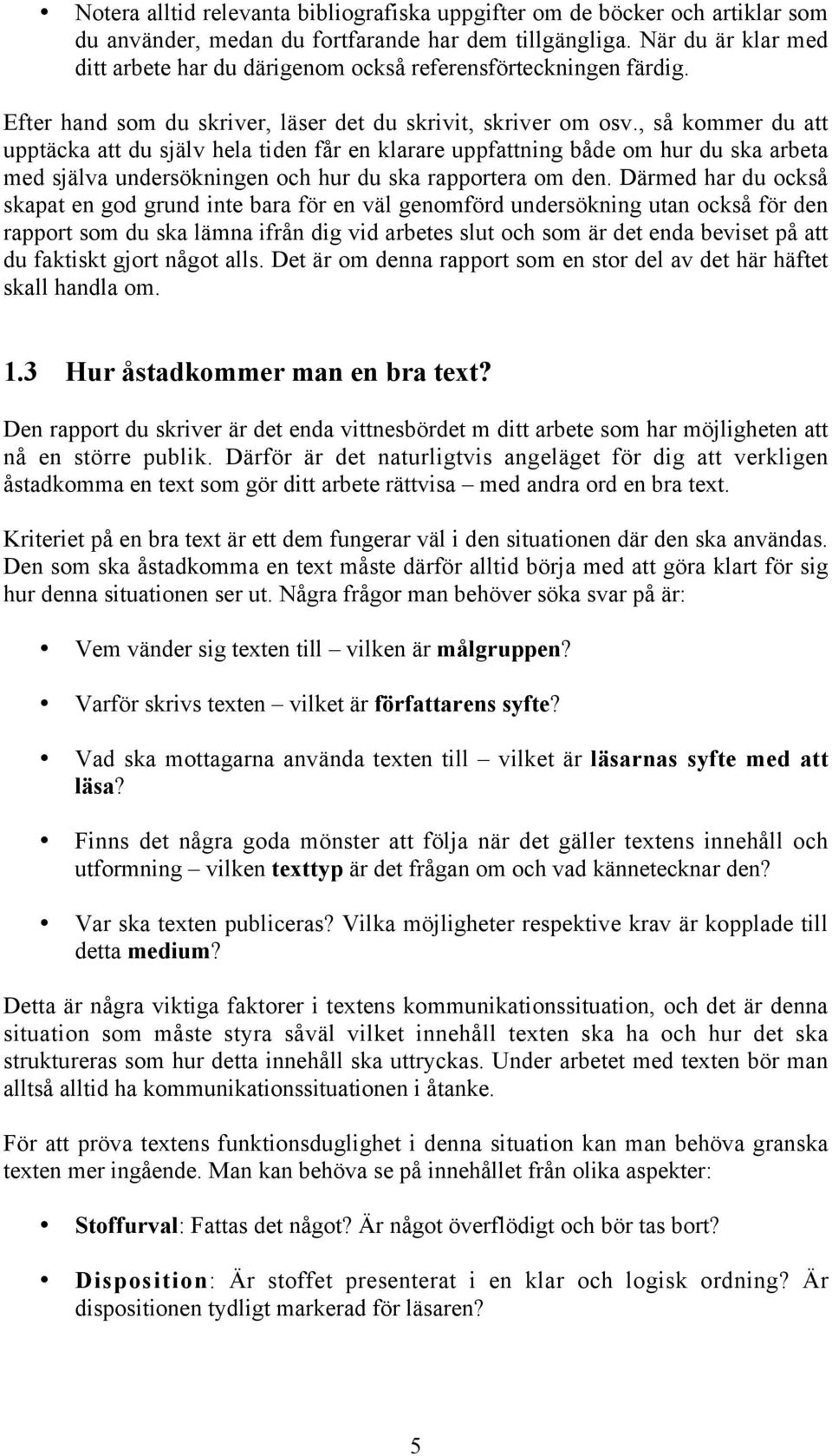 , så kommer du att upptäcka att du själv hela tiden får en klarare uppfattning både om hur du ska arbeta med själva undersökningen och hur du ska rapportera om den.