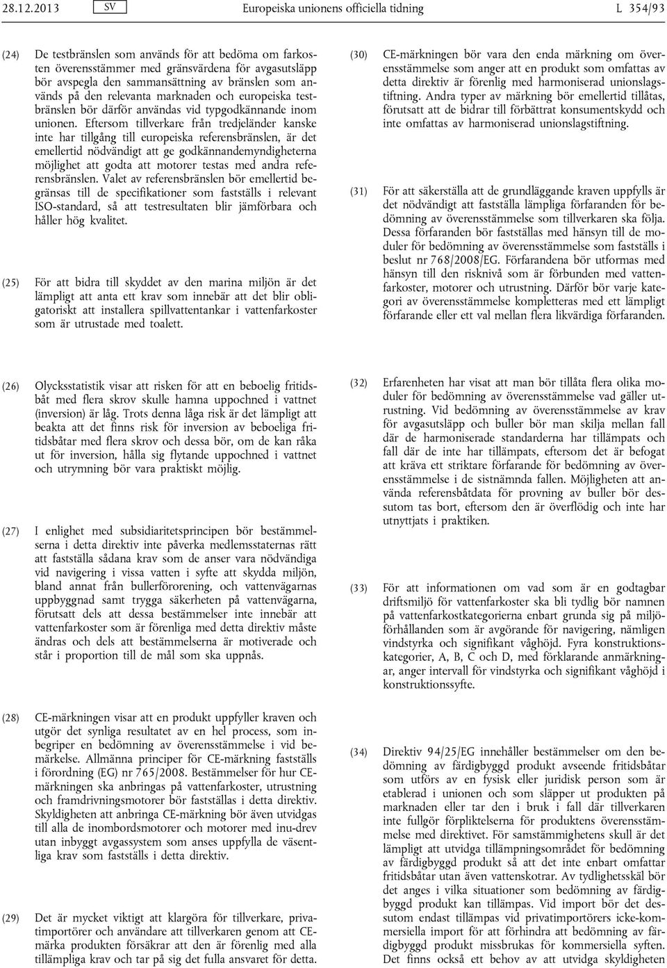 bränslen som används på den relevanta marknaden och europeiska testbränslen bör därför användas vid typgodkännande inom unionen.