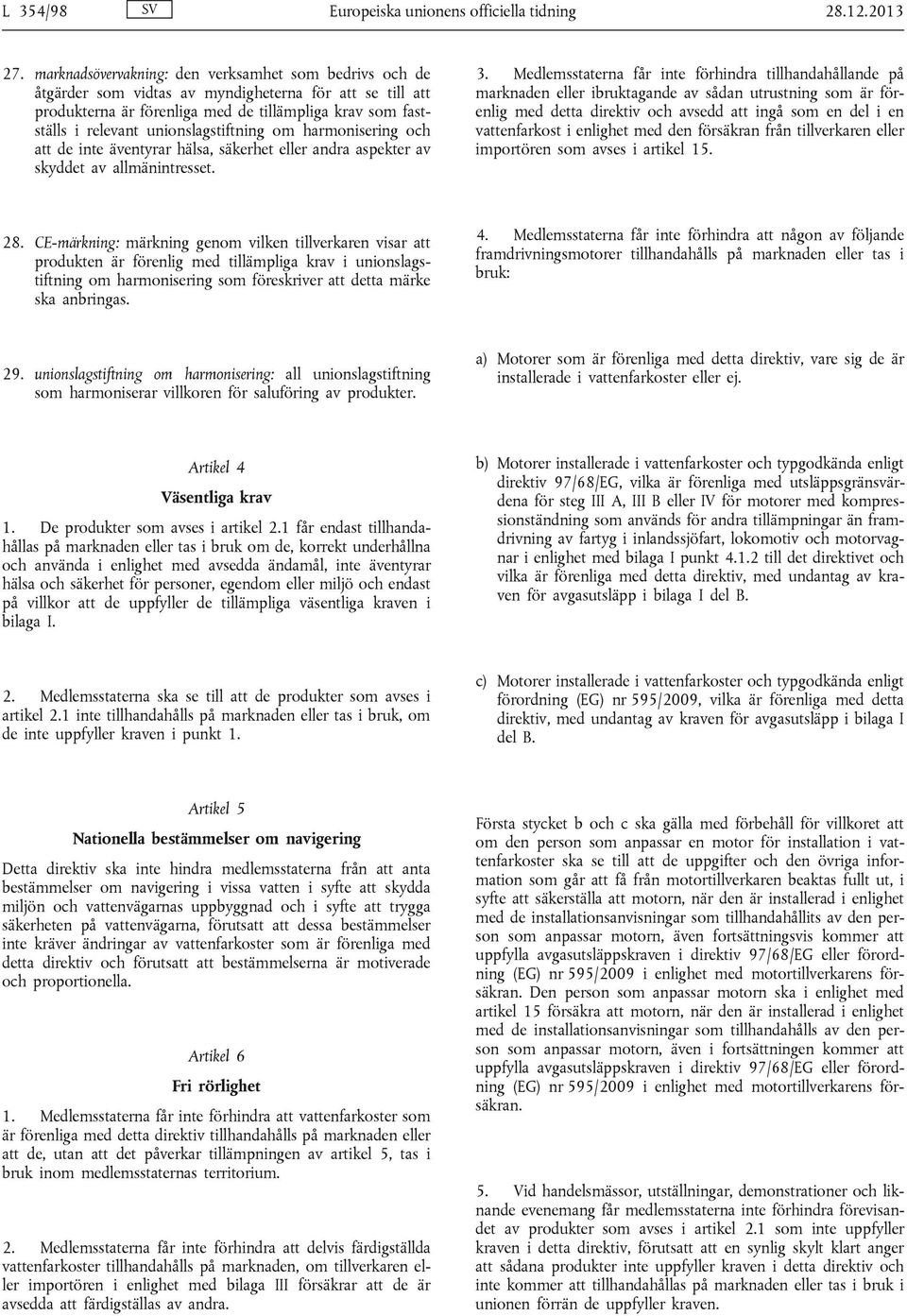 unionslagstiftning om harmonisering och att de inte äventyrar hälsa, säkerhet eller andra aspekter av skyddet av allmänintresset. 3.