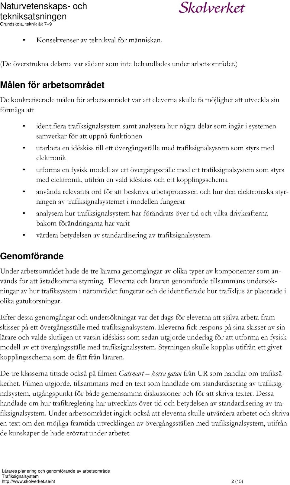 ingår i systemen samverkar för att uppnå funktionen utarbeta en idéskiss till ett övergångsställe med trafiksignalsystem som styrs med elektronik utforma en fysisk modell av ett övergångsställe med