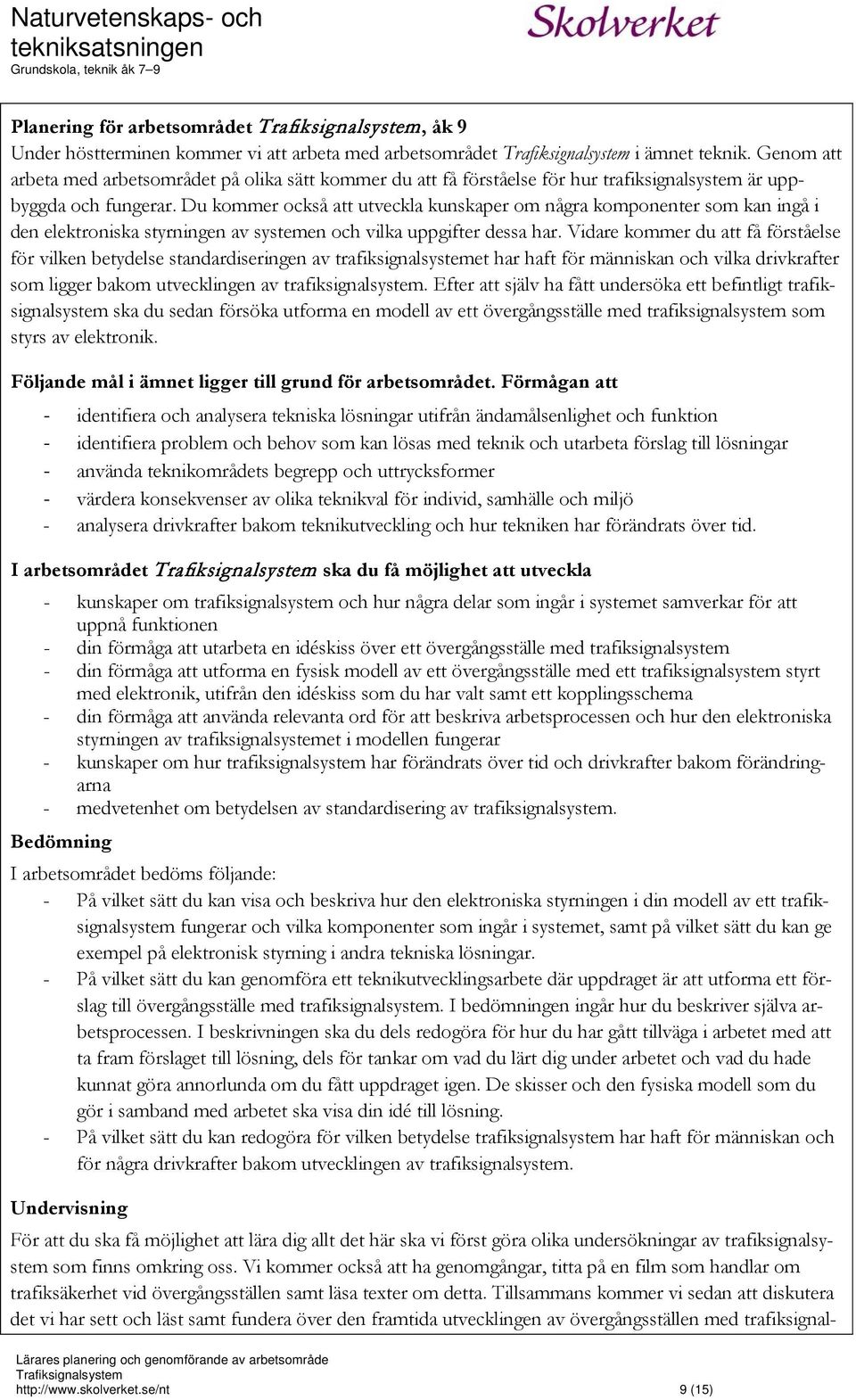 Du kommer också att utveckla kunskaper om några komponenter som kan ingå i den elektroniska styrningen av systemen och vilka uppgifter dessa har.