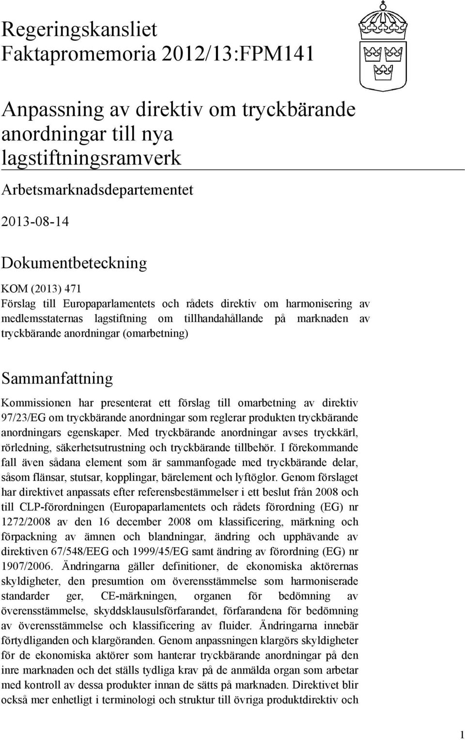 har presenterat ett förslag till omarbetning av direktiv 97/23/EG om tryckbärande anordningar som reglerar produkten tryckbärande anordningars egenskaper.