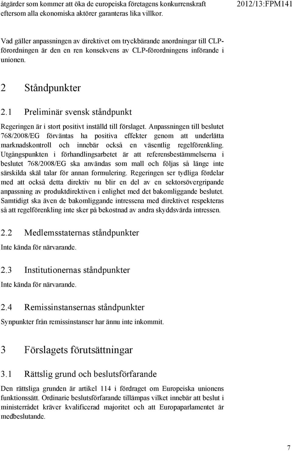 1 Preliminär svensk ståndpunkt Regeringen är i stort positivt inställd till förslaget.