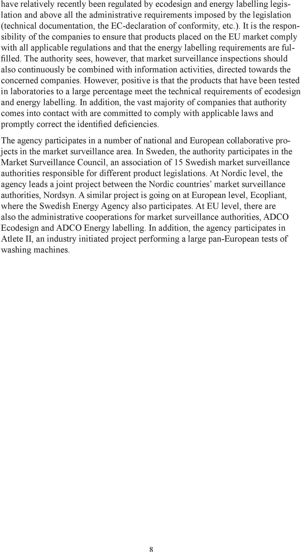 It is the responsibility of the companies to ensure that products placed on the EU market comply with all applicable regulations and that the energy labelling requirements are fulfilled.