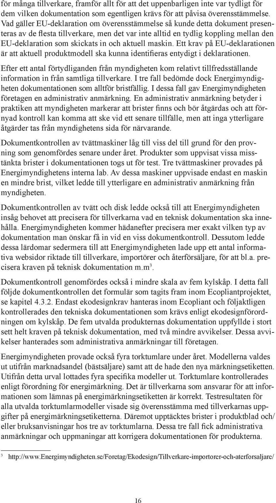 aktuell maskin. Ett krav på EU-deklarationen är att aktuell produktmodell ska kunna identifieras entydigt i deklarationen.