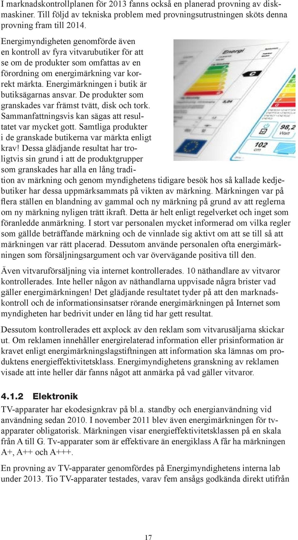 Energimärkningen i butik är butiksägarnas ansvar. De produkter som granskades var främst tvätt, disk och tork. Sammanfattningsvis kan sägas att resultatet var mycket gott.