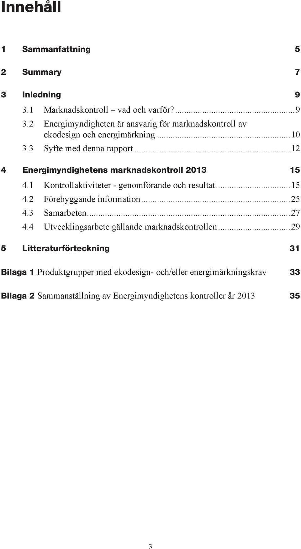 ..25 4.3 Samarbeten...27 4.4 Utvecklingsarbete gällande marknadskontrollen.