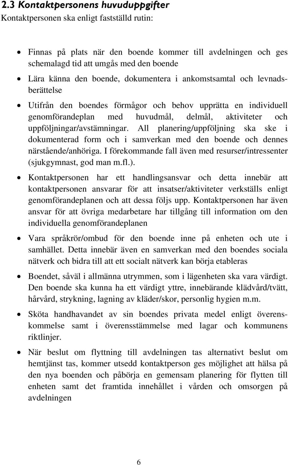 uppföljningar/avstämningar. All planering/uppföljning ska ske i dokumenterad form och i samverkan med den boende och dennes närstående/anhöriga.