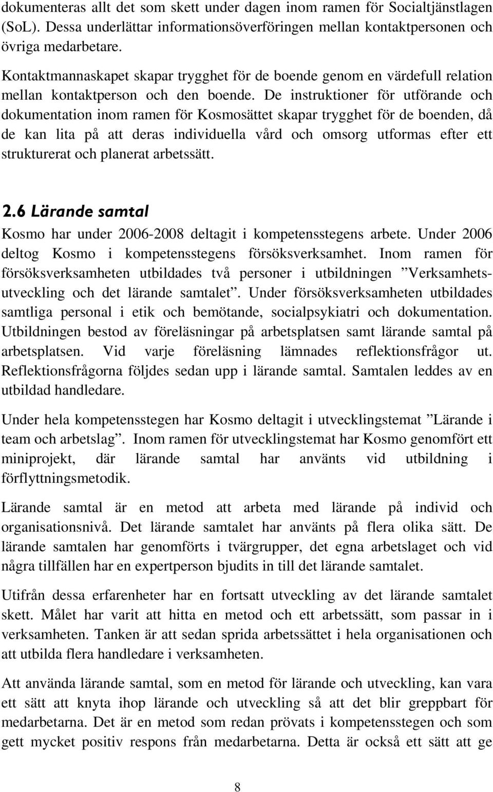 De instruktioner för utförande och dokumentation inom ramen för Kosmosättet skapar trygghet för de boenden, då de kan lita på att deras individuella vård och omsorg utformas efter ett strukturerat