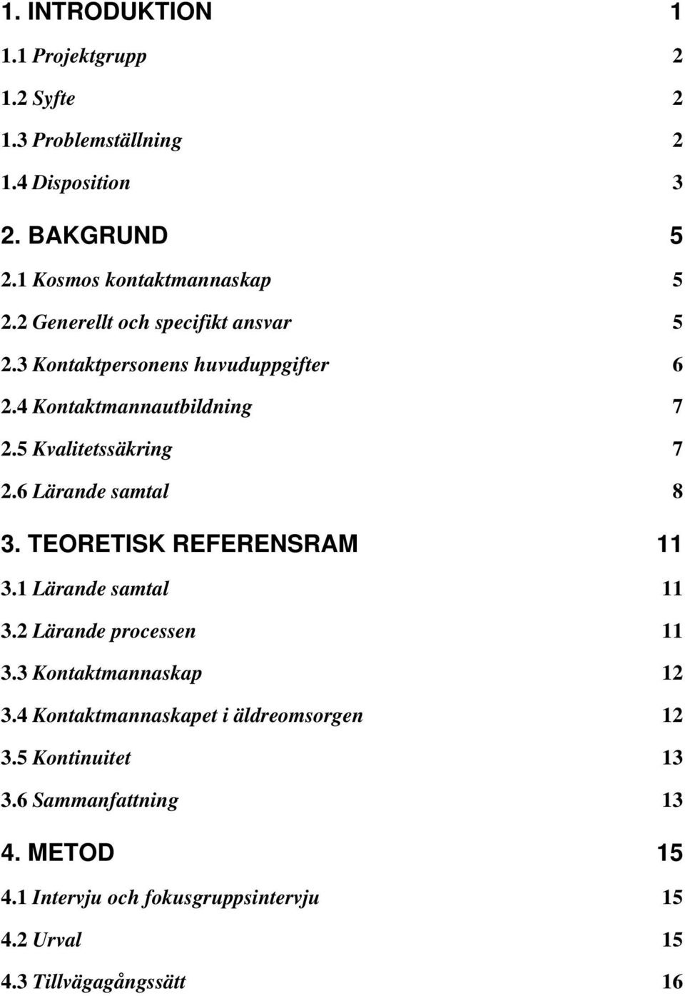 6 Lärande samtal 8 3. TEORETISK REFERENSRAM 11 3.1 Lärande samtal 11 3.2 Lärande processen 11 3.3 Kontaktmannaskap 12 3.