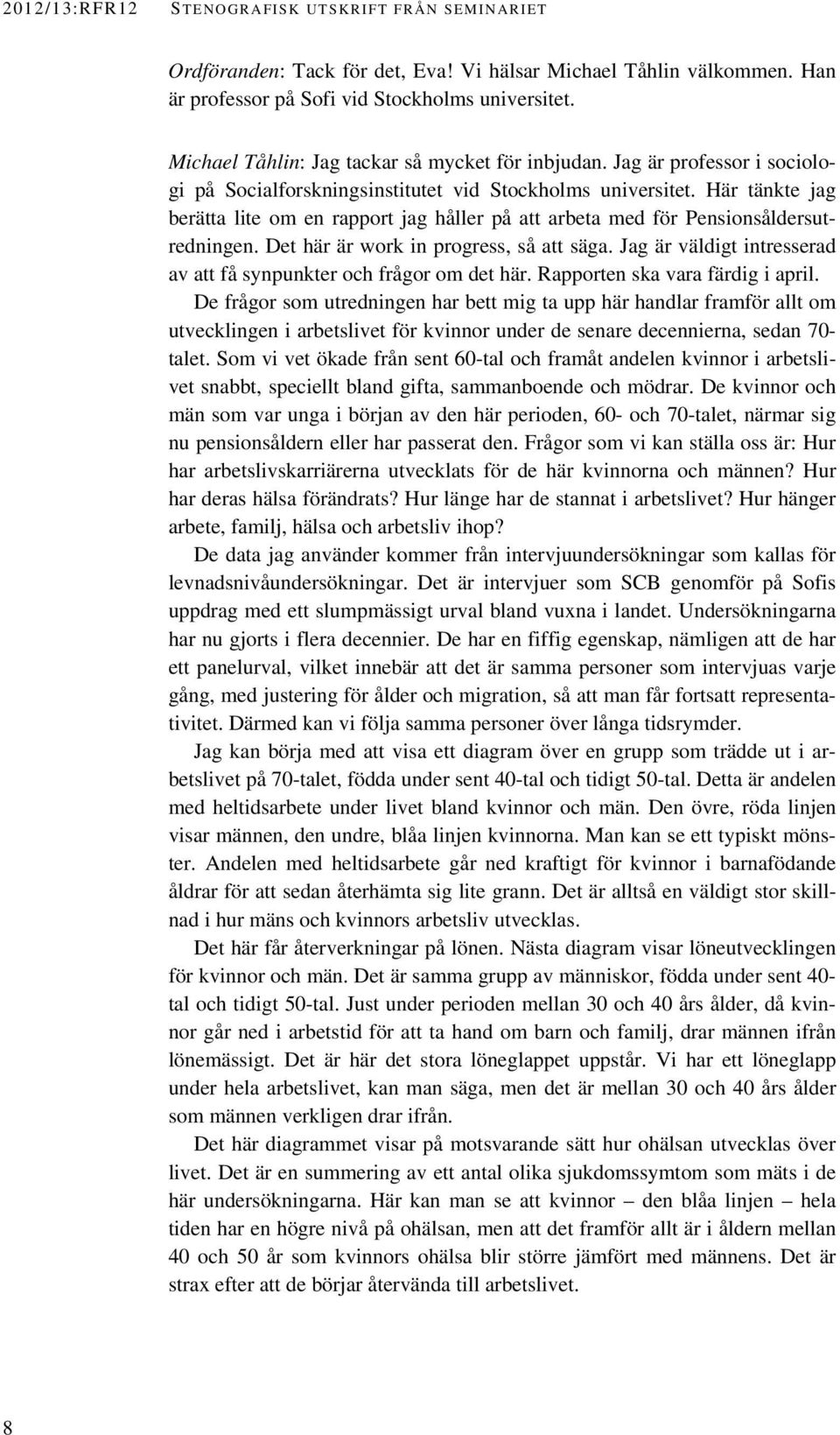 Här tänkte jag berätta lite om en rapport jag håller på att arbeta med för Pensionsåldersutredningen. Det här är work in progress, så att säga.