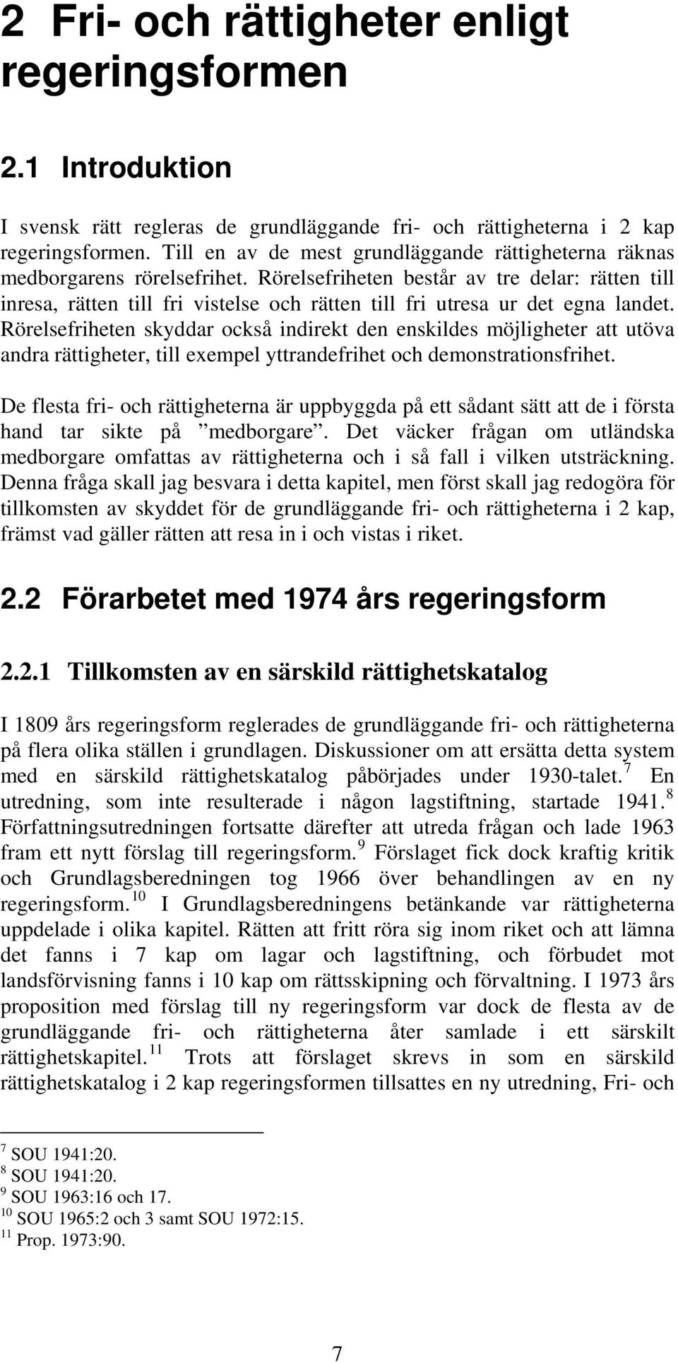 Rörelsefriheten består av tre delar: rätten till inresa, rätten till fri vistelse och rätten till fri utresa ur det egna landet.