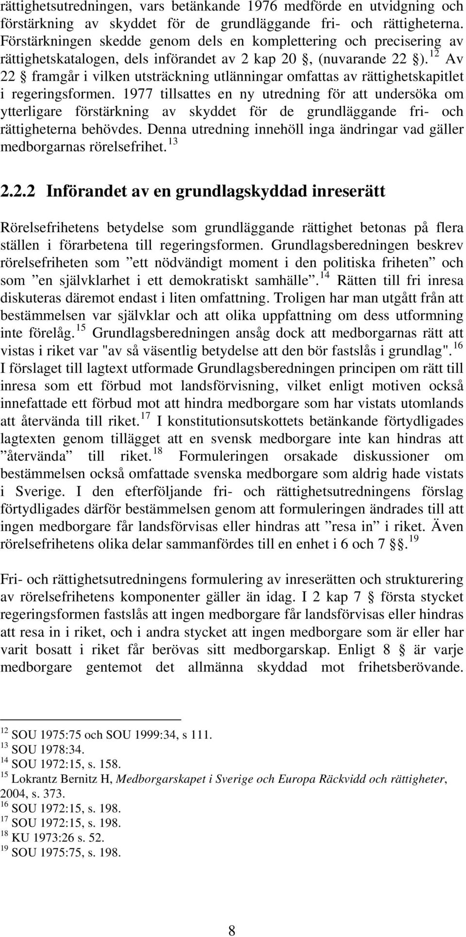 12 Av 22 framgår i vilken utsträckning utlänningar omfattas av rättighetskapitlet i regeringsformen.