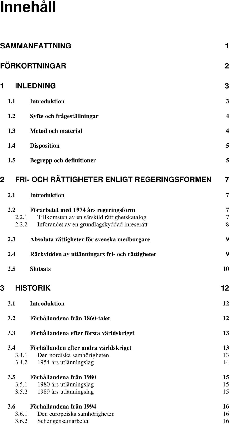 3 Absoluta rättigheter för svenska medborgare 9 2.4 Räckvidden av utlänningars fri- och rättigheter 9 2.5 Slutsats 10 3 HISTORIK 12 3.1 Introduktion 12 3.2 Förhållandena från 1860-talet 12 3.