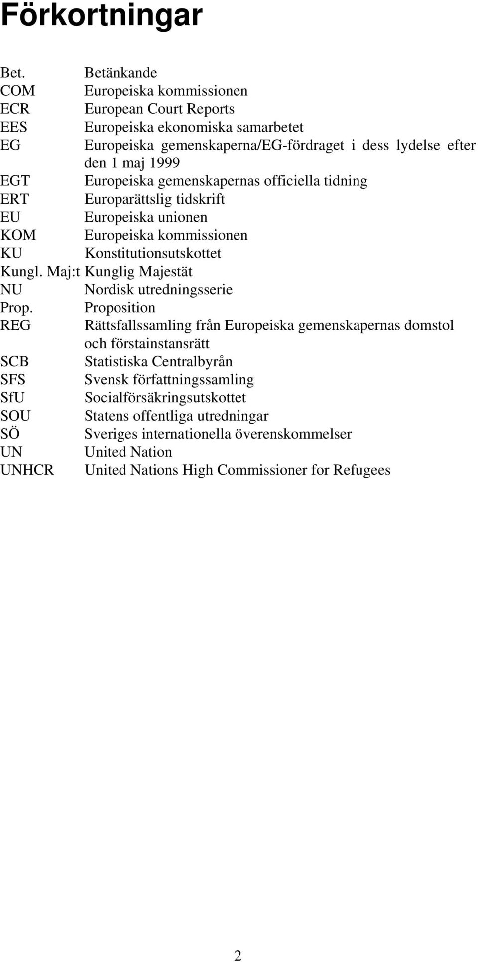 Europeiska gemenskapernas officiella tidning ERT Europarättslig tidskrift EU Europeiska unionen KOM Europeiska kommissionen KU Konstitutionsutskottet Kungl.