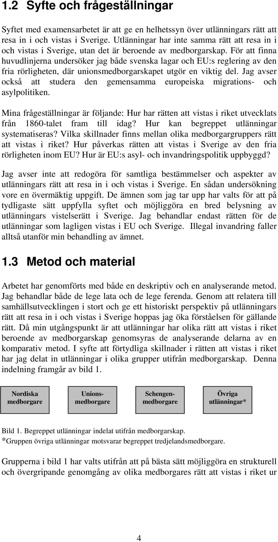 För att finna huvudlinjerna undersöker jag både svenska lagar och EU:s reglering av den fria rörligheten, där unionsmedborgarskapet utgör en viktig del.